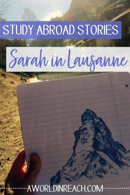 Sarah from Borders & Bucket Lists shared her Study Abroad Story from her two semesters spent in Lausanne, Switzerland! Keep reading for more about her experiences studying abroad as well as her advice for anyone considering following her footsteps. // A World in Reach // #StudyAbroad #StudyAbroadStories #AWorldInReach